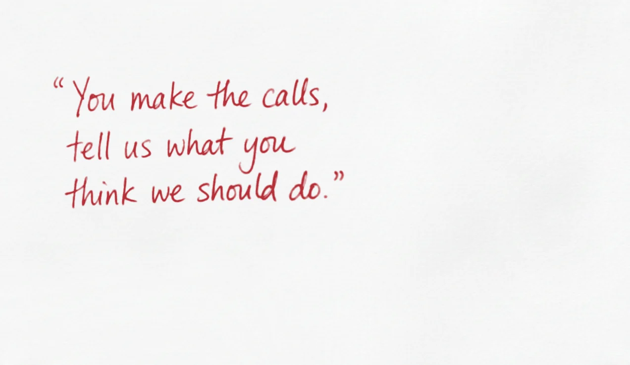 You make the calls, tell us what you think we should do.